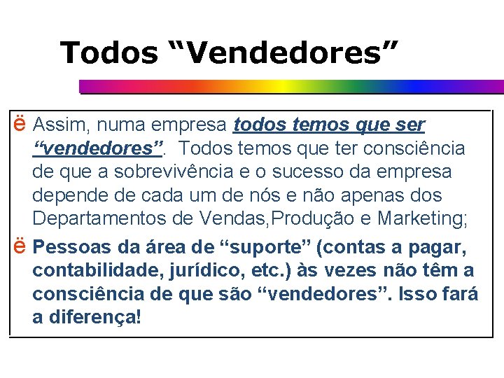 Todos “Vendedores” ë Assim, numa empresa todos temos que ser “vendedores”. Todos temos que