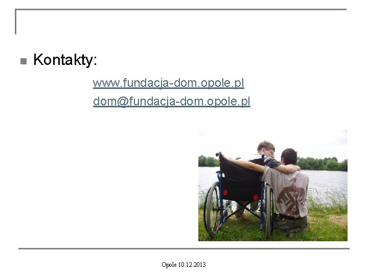 n Kontakty: www. fundacja-dom. opole. pl dom@fundacja-dom. opole. pl Opole 10. 12. 2013 