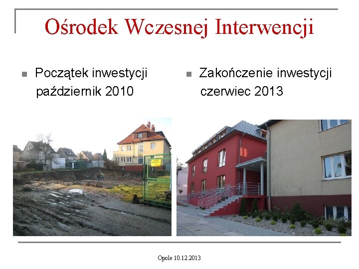 Ośrodek Wczesnej Interwencji n Początek inwestycji październik 2010 n Zakończenie inwestycji czerwiec 2013 Opole