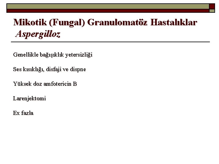 Mikotik (Fungal) Granulomatöz Hastalıklar Aspergilloz Genellikle bağışıklık yetersizliği Ses kısıklığı, disfaji ve dispne Yüksek