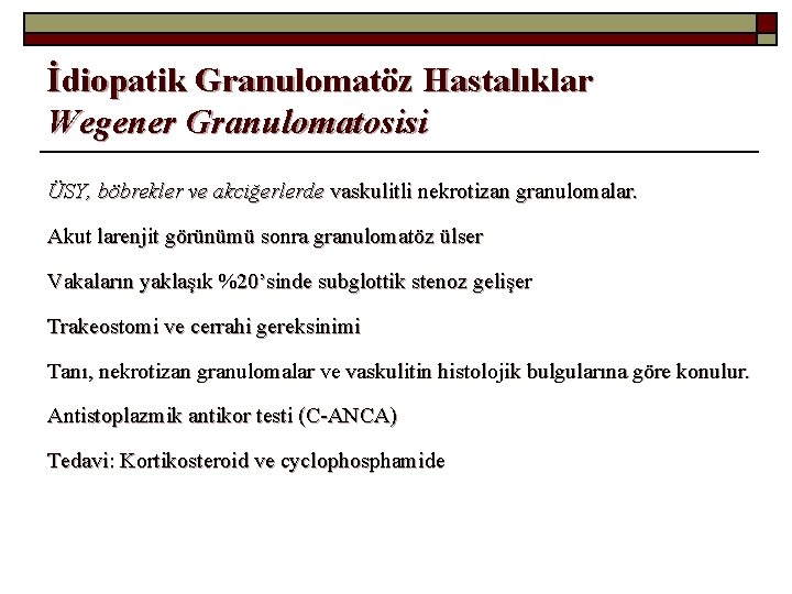 İdiopatik Granulomatöz Hastalıklar Wegener Granulomatosisi ÜSY, böbrekler ve akciğerlerde vaskulitli nekrotizan granulomalar. Akut larenjit