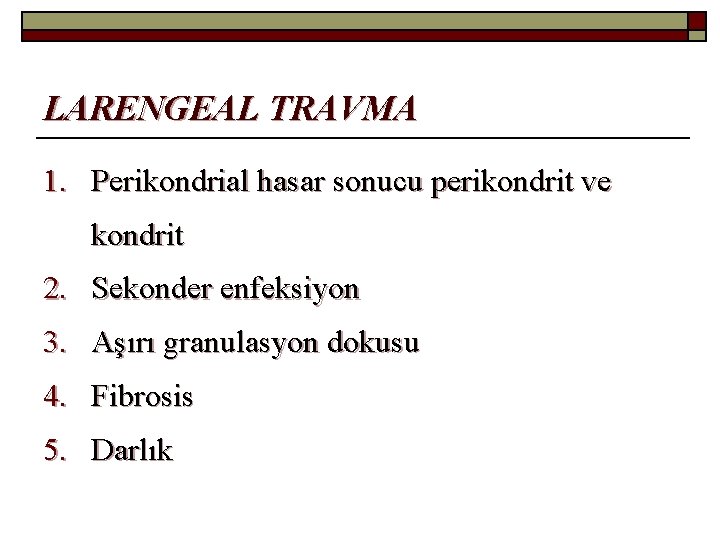 LARENGEAL TRAVMA 1. Perikondrial hasar sonucu perikondrit ve kondrit 2. Sekonder enfeksiyon 3. Aşırı