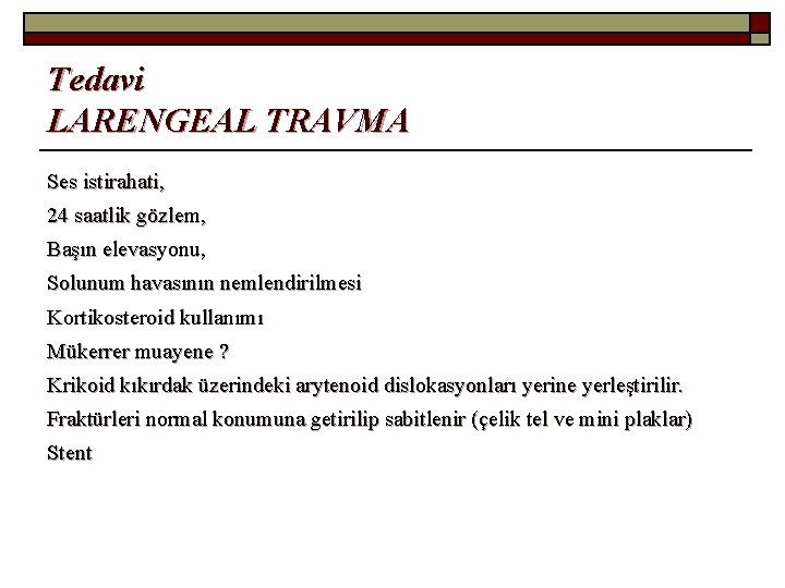 Tedavi LARENGEAL TRAVMA Ses istirahati, 24 saatlik gözlem, Başın elevasyonu, Solunum havasının nemlendirilmesi Kortikosteroid