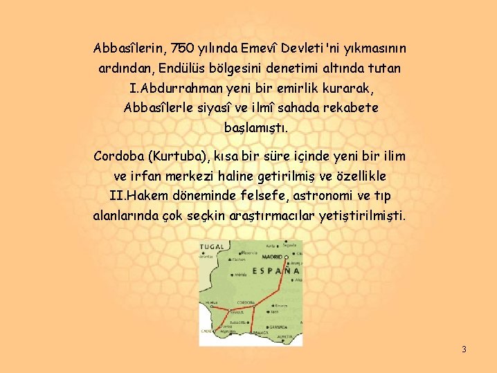 Abbasîlerin, 750 yılında Emevî Devleti'ni yıkmasının ardından, Endülüs bölgesini denetimi altında tutan I. Abdurrahman