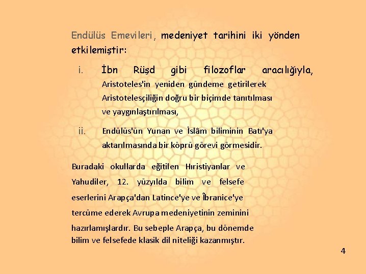 Endülüs Emevileri, medeniyet tarihini iki yönden etkilemiştir: i. İbn Rüşd gibi filozoflar aracılığıyla, Aristoteles'in