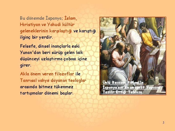 Bu dönemde İspanya; İslam, Hıristiyan ve Yahudi kültür geleneklerinin karşılaştığı ve karıştığı ilginç bir