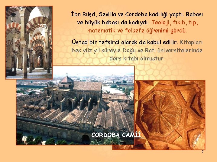 İbn Rüşd, Sevilla ve Cordoba kadılığı yaptı. Babası ve büyük babası da kadıydı. Teoloji,