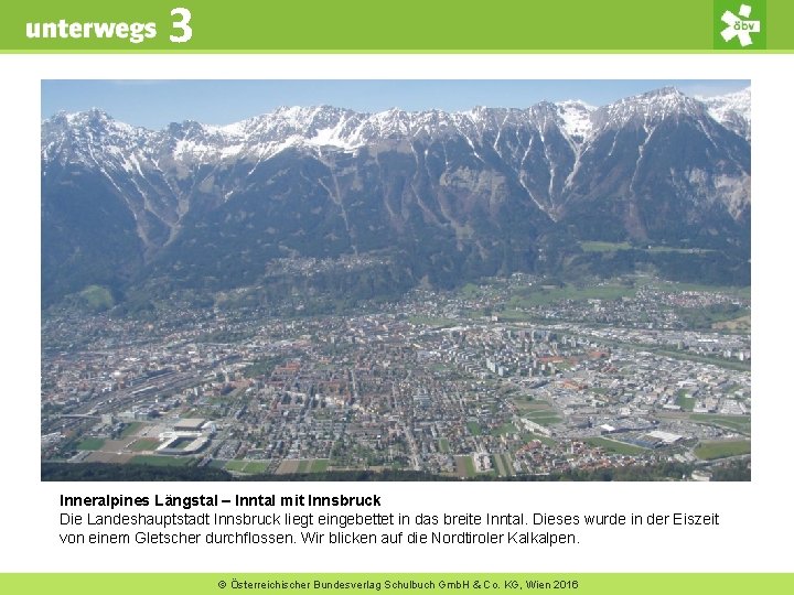3 Inneralpines Längstal – Inntal mit Innsbruck Die Landeshauptstadt Innsbruck liegt eingebettet in das
