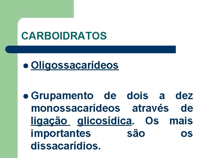 CARBOIDRATOS l Oligossacarídeos l Grupamento de dois a dez monossacarídeos através de ligação glicosídica.