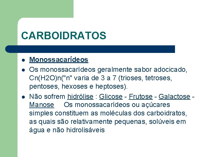 CARBOIDRATOS l l l Monossacarídeos Os monossacarídeos geralmente sabor adocicado, Cn(H 2 O)n("n" varia