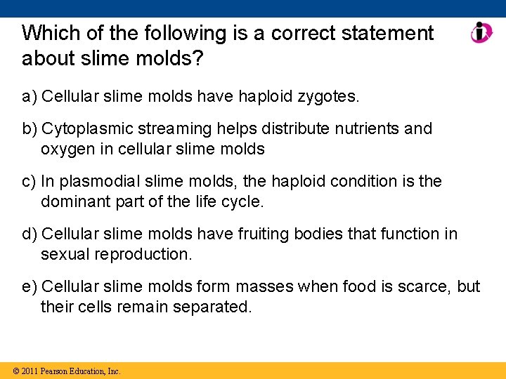 Which of the following is a correct statement about slime molds? a) Cellular slime