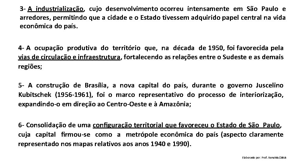 3 - A industrialização, cujo desenvolvimento ocorreu intensamente em São Paulo e arredores, permitindo