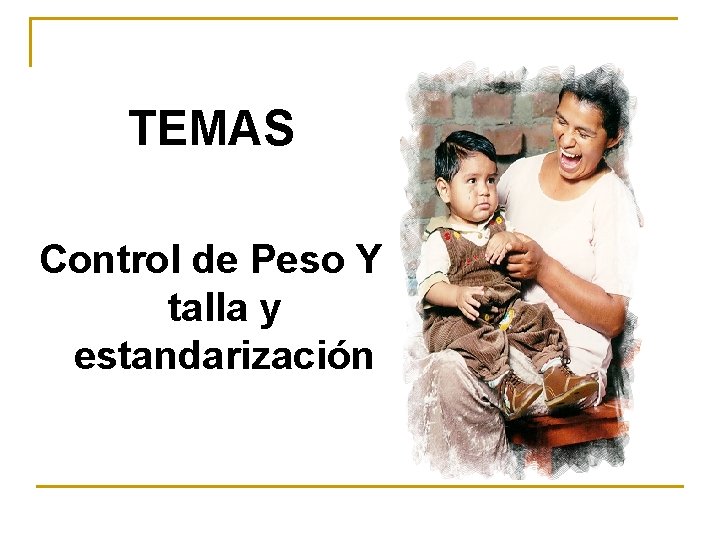 TEMAS Control de Peso Y talla y estandarización 