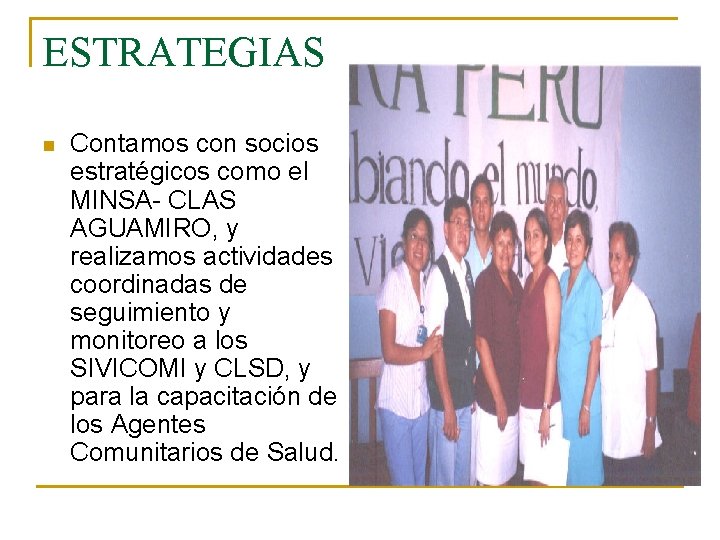 ESTRATEGIAS n Contamos con socios estratégicos como el MINSA- CLAS AGUAMIRO, y realizamos actividades