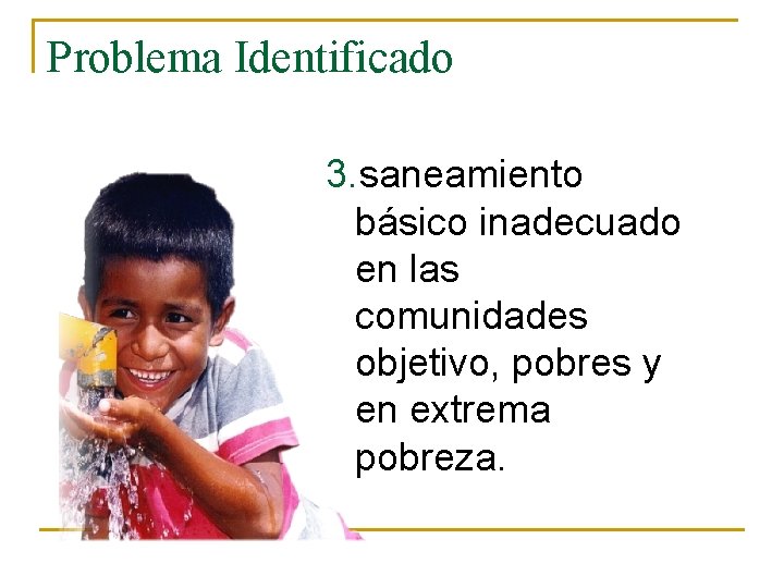 Problema Identificado 3. saneamiento básico inadecuado en las comunidades objetivo, pobres y en extrema