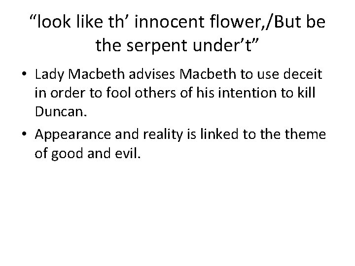 “look like th’ innocent flower, /But be the serpent under’t” • Lady Macbeth advises