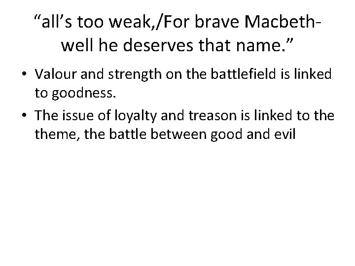 “all’s too weak, /For brave Macbethwell he deserves that name. ” • Valour and