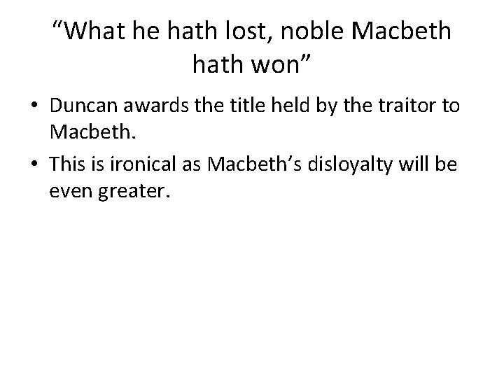 “What he hath lost, noble Macbeth hath won” • Duncan awards the title held