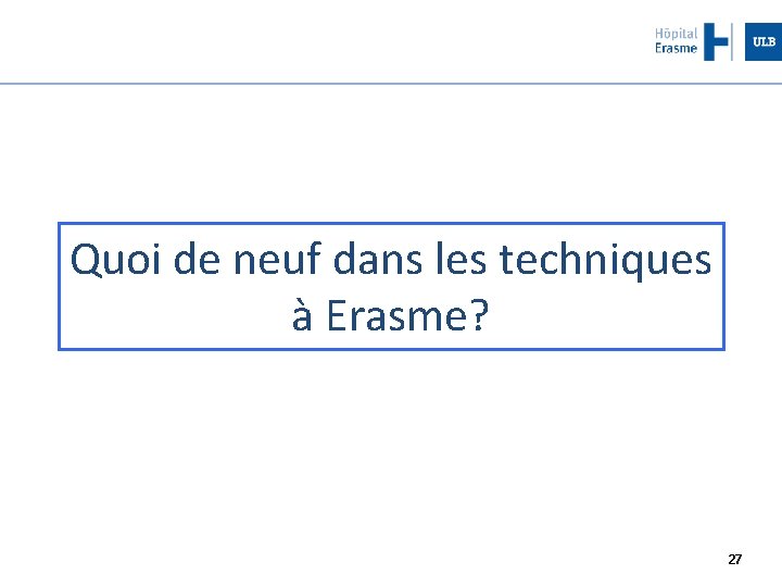 Quoi de neuf dans les techniques à Erasme? 27 