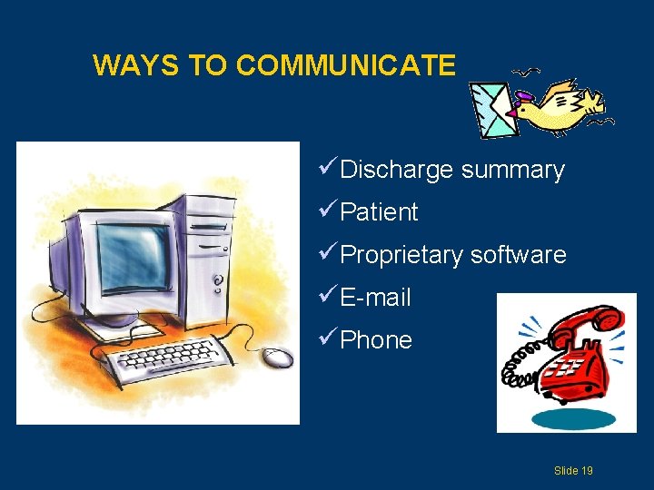 WAYS TO COMMUNICATE üDischarge summary üPatient üProprietary software üE-mail üPhone Slide 19 