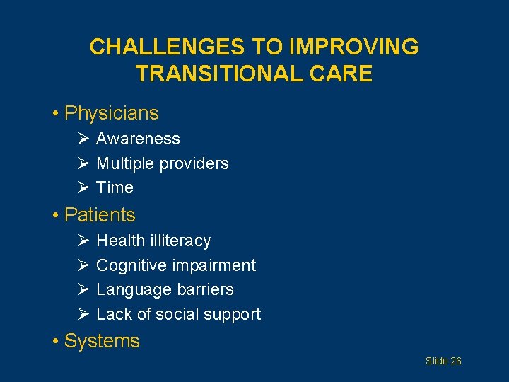 CHALLENGES TO IMPROVING TRANSITIONAL CARE • Physicians Ø Awareness Ø Multiple providers Ø Time