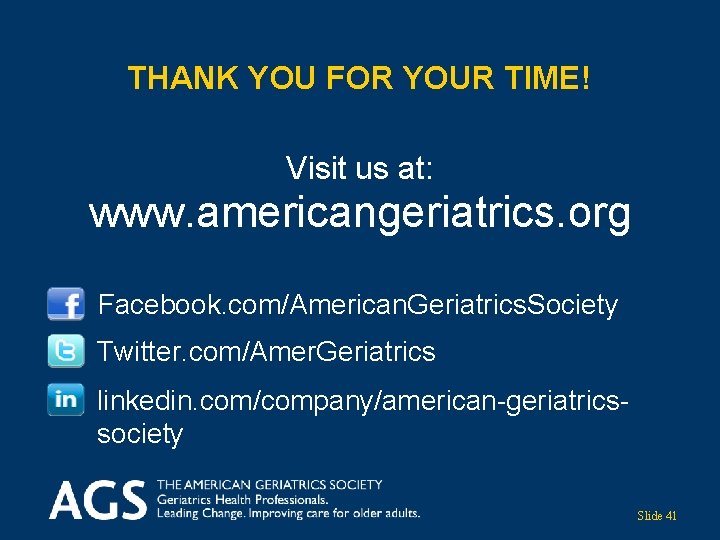 THANK YOU FOR YOUR TIME! Visit us at: www. americangeriatrics. org Facebook. com/American. Geriatrics.