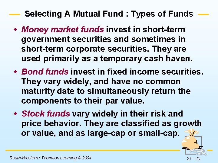 Selecting A Mutual Fund : Types of Funds w Money market funds invest in