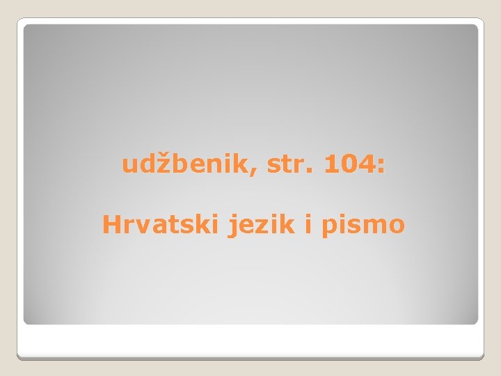 udžbenik, str. 104: Hrvatski jezik i pismo 