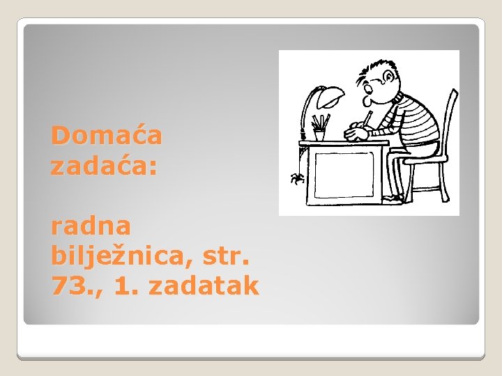 Domaća zadaća: radna bilježnica, str. 73. , 1. zadatak 