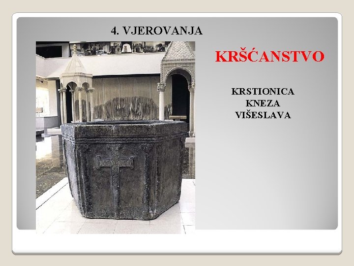 4. VJEROVANJA KRŠĆANSTVO KRSTIONICA KNEZA VIŠESLAVA 