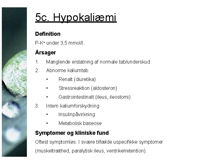 5 c. Hypokaliæmi Definition P-K+ under 3, 5 mmol/l. Årsager 1. Manglende erstatning af