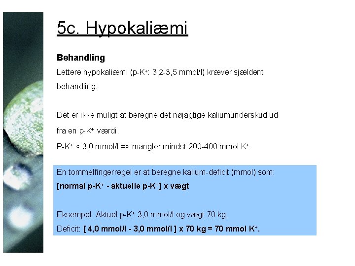 5 c. Hypokaliæmi Behandling Lettere hypokaliæmi (p-K+: 3, 2 -3, 5 mmol/l) kræver sjældent