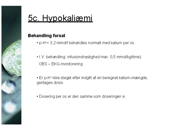 5 c. Hypokaliæmi Behandling forsat • p-K+< 3, 2 mmol/l behandles normalt med kalium