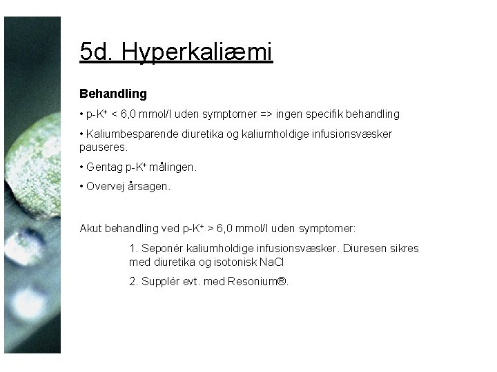 5 d. Hyperkaliæmi Behandling • p-K+ < 6, 0 mmol/l uden symptomer => ingen