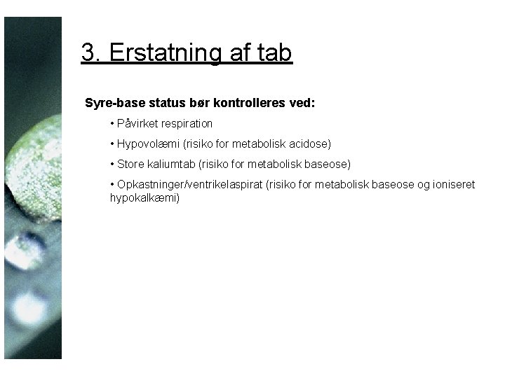 3. Erstatning af tab Syre-base status bør kontrolleres ved: • Påvirket respiration • Hypovolæmi