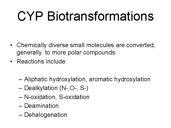 CYP Biotransformations • Chemically diverse small molecules are converted, generally to more polar compounds