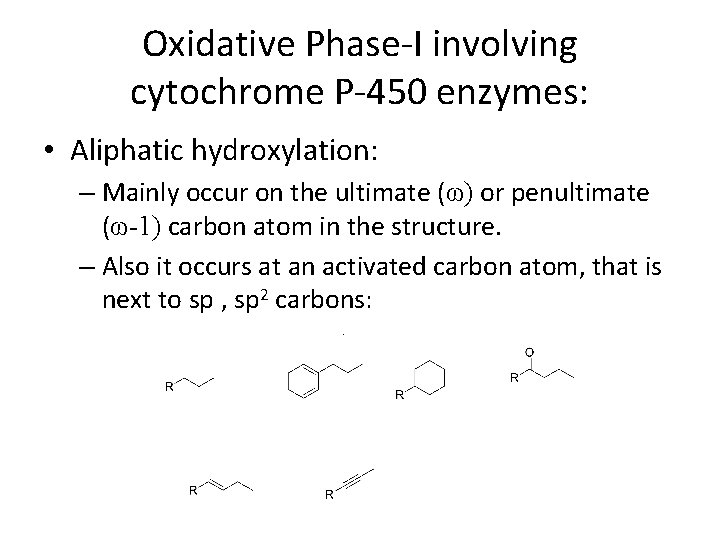 Oxidative Phase-I involving cytochrome P-450 enzymes: • Aliphatic hydroxylation: – Mainly occur on the