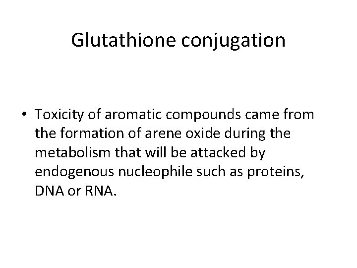 Glutathione conjugation • Toxicity of aromatic compounds came from the formation of arene oxide