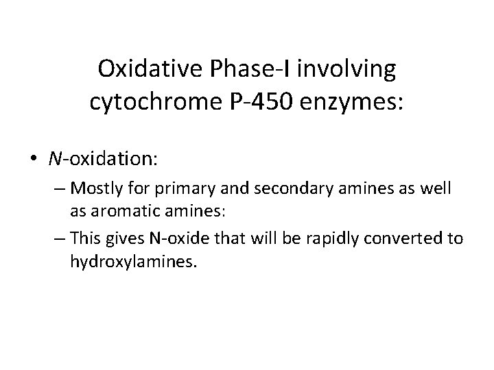 Oxidative Phase-I involving cytochrome P-450 enzymes: • N-oxidation: – Mostly for primary and secondary