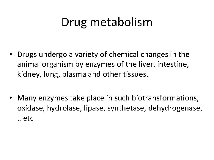 Drug metabolism • Drugs undergo a variety of chemical changes in the animal organism