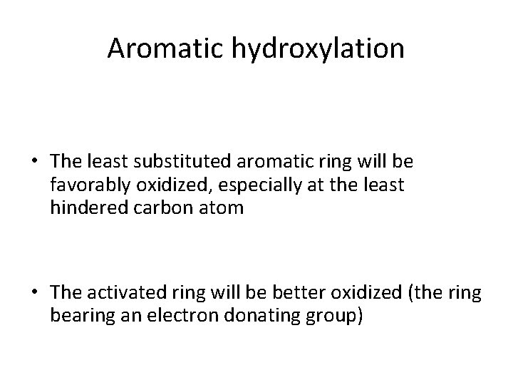 Aromatic hydroxylation • The least substituted aromatic ring will be favorably oxidized, especially at