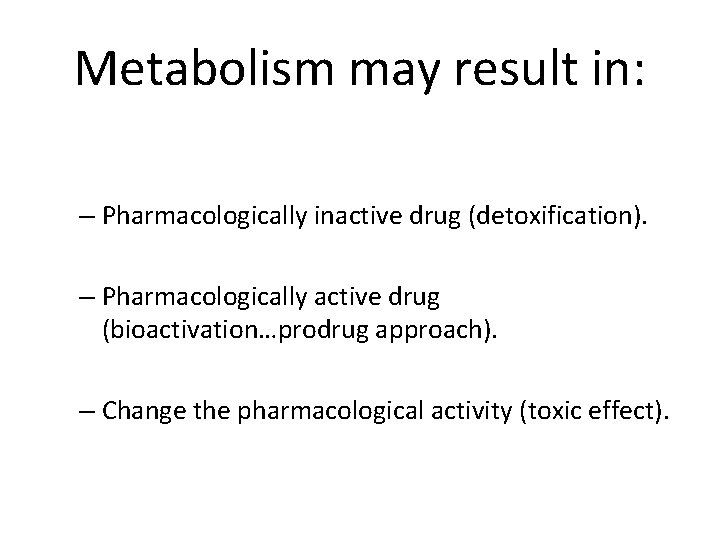 Metabolism may result in: – Pharmacologically inactive drug (detoxification). – Pharmacologically active drug (bioactivation…prodrug