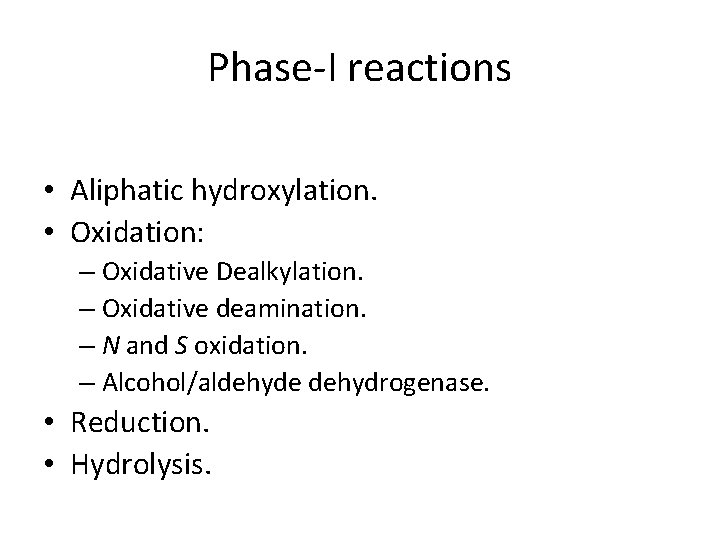 Phase-I reactions • Aliphatic hydroxylation. • Oxidation: – Oxidative Dealkylation. – Oxidative deamination. –