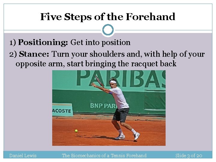 Five Steps of the Forehand 1) Positioning: Get into position 2) Stance: Turn your Five Steps of the Forehand 1) Positioning: Get into position 2) Stance: Turn your
