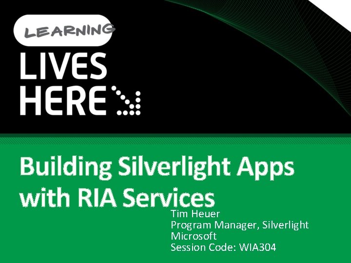 Building Silverlight Apps with RIA Services Tim Heuer Program Manager, Silverlight Microsoft Session Code: