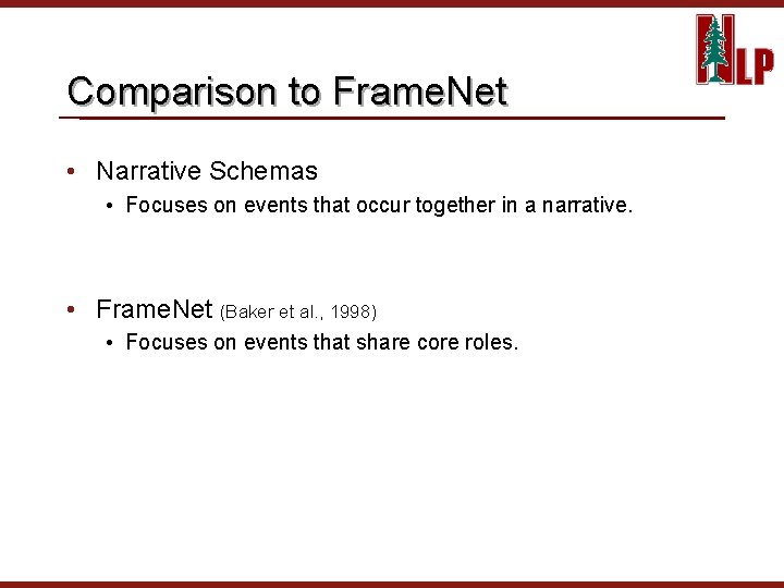 Comparison to Frame. Net • Narrative Schemas • Focuses on events that occur together