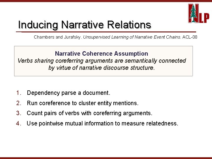 Inducing Narrative Relations Chambers and Jurafsky. Unsupervised Learning of Narrative Event Chains. ACL-08 Narrative