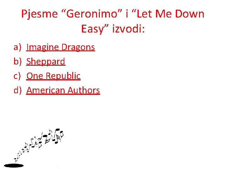 Pjesme “Geronimo” i “Let Me Down Easy” izvodi: a) b) c) d) Imagine Dragons