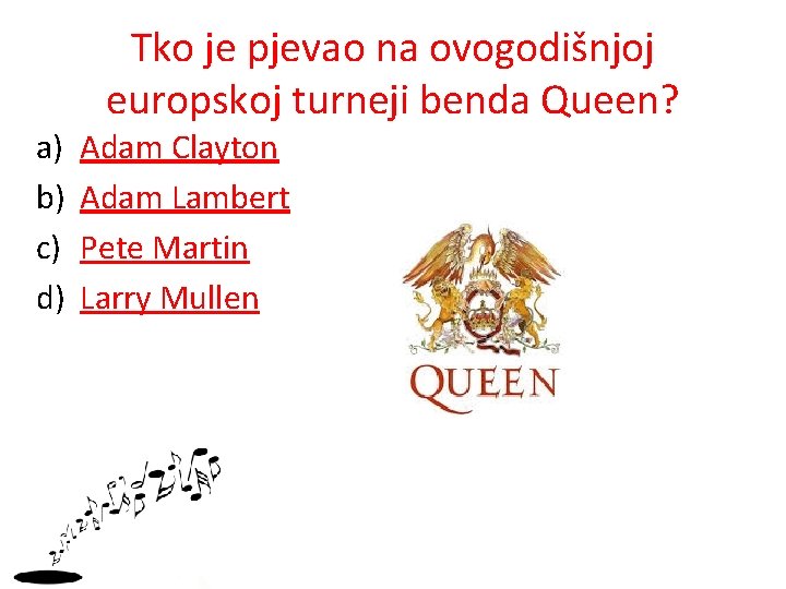 a) b) c) d) Tko je pjevao na ovogodišnjoj europskoj turneji benda Queen? Adam