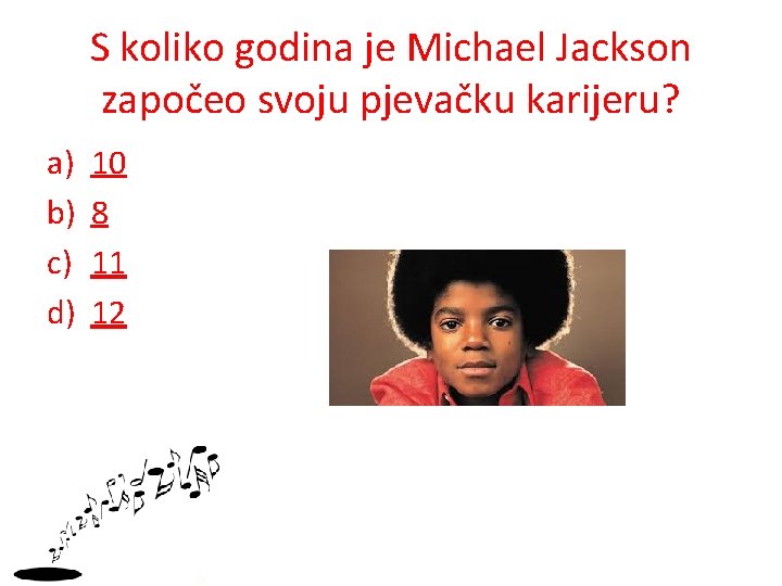 S koliko godina je Michael Jackson započeo svoju pjevačku karijeru? a) b) c) d)